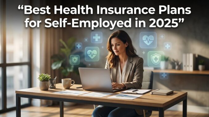 Best Health Insurance Plans for Self-Employed in 2025
